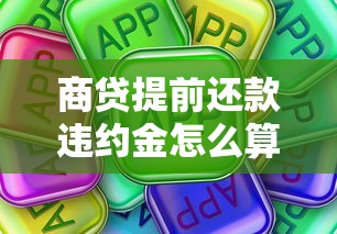商贷提前还款违约金怎么算?这些细节银行不会主动说 商贷提前还款违约金怎么算?这些细节银行不会主动说
