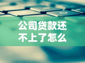 公司贷款还不上了怎么办？企业主必看的自救指南与解决方案