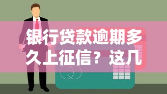 银行贷款逾期多久上征信？这几点关键信息必须了解