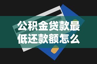 公积金贷款最低还款额怎么算？一文看懂省钱技巧