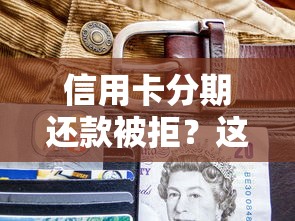 信用卡分期还款被拒？这五大隐藏规则你可能没注意！
