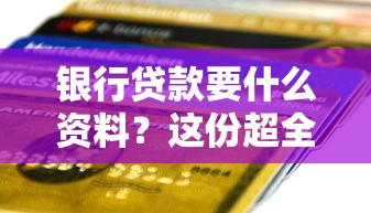 银行贷款要什么资料?这份超全清单帮你轻松搞定申请流程 银行贷款要什么资料?这份超全清单帮你轻松搞定申请流程