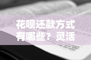 花呗还款方式有哪些?灵活技巧+省钱攻略一篇看懂 花呗还款方式有哪些?灵活技巧+省钱攻略一篇看懂