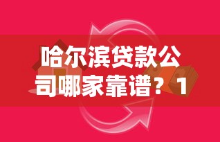 哈尔滨贷款公司哪家靠谱？10个技巧帮你避开陷阱选对方案