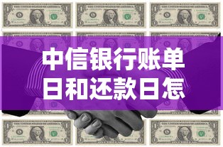 中信银行账单日和还款日怎么选?掌握技巧合理规划资金 中信银行账单日和还款日怎么选?掌握技巧合理规划资金