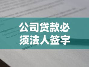 公司贷款必须法人签字吗?这几点老板一定要弄清楚! 公司贷款必须法人签字吗?这几点老板一定要弄清楚!