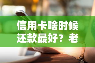 信用卡啥时候还款最好？老司机教你把握最佳时机