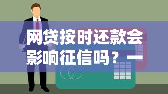 网贷按时还款会影响征信吗？一文搞懂信用评分真相