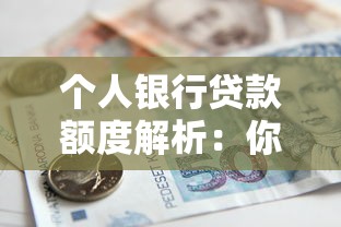 个人银行贷款额度解析：你的资质能申请多少钱？