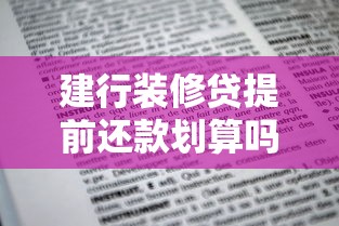 建行装修贷提前还款划算吗？手把手教你申请流程与注意事项