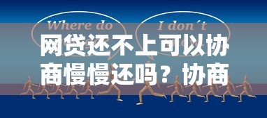 网贷还不上可以协商慢慢还吗？协商还款全流程+注意事项