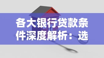 各大银行贷款条件深度解析：选对银行轻松搞定资金难题