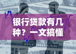 银行贷款有几种?一文搞懂申请条件和常见问题 银行贷款有几种?一文搞懂申请条件和常见问题