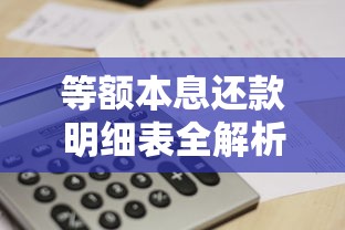 等额本息还款明细表全解析:搞懂月供计算与省钱技巧 等额本息还款明细表全解析:搞懂月供计算与省钱技巧