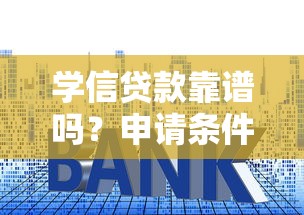学信贷款靠谱吗？申请条件、利息详解及正规渠道推荐