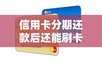 信用卡分期还款后还能刷卡消费吗？额度使用规则全解析