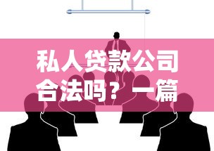 私人贷款公司合法吗？一篇文章讲清合规机构怎么选