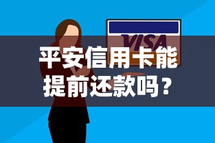 平安信用卡能提前还款吗？这些操作细节一定要懂！