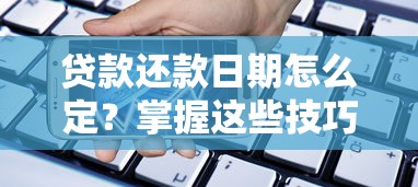 贷款还款日期怎么定？掌握这些技巧避免逾期压力