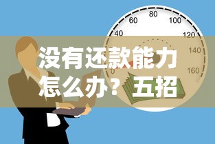 没有还款能力怎么办？五招化解贷款危机避免债务雪球
