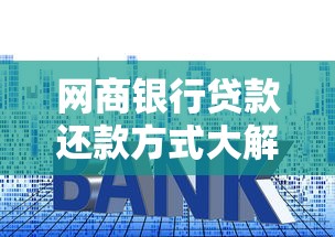 网商银行贷款还款方式大解析:灵活还款+省利息技巧全攻略 网商银行贷款还款方式大解析:灵活还款+省利息技巧全攻略