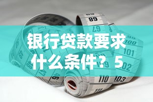 银行贷款要求什么条件？5个关键点助你轻松达标