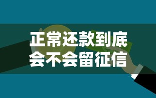 正常还款到底会不会留征信记录？贷款必看的信用知识点！