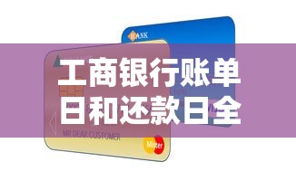工商银行账单日和还款日全解析：信用卡使用必看攻略