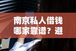 南京私人借钱哪家靠谱？避坑指南+正规流程全解析