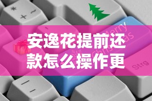 安逸花提前还款怎么操作更划算？手把手教你避坑攻略
