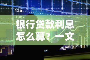 银行贷款利息怎么算?一文搞懂计算公式与省钱技巧 银行贷款利息怎么算?一文搞懂计算公式与省钱技巧