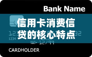 信用卡消费信贷的核心特点解析：灵活消费背后的5大优势