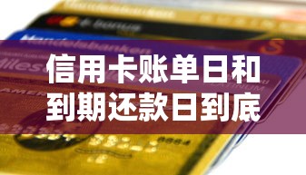 信用卡账单日和到期还款日到底啥区别?一文搞懂贷款必知知识点! 信用卡账单日和到期还款日到底啥区别?一文搞懂贷款必知知识点!