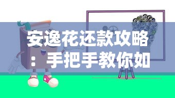 安逸花还款攻略：手把手教你如何操作，避免踩坑！