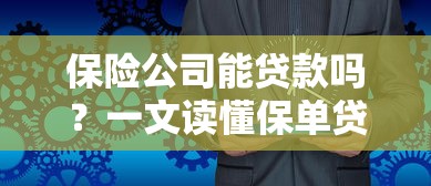 保险公司能贷款吗?一文读懂保单贷款流程和避坑技巧 保险公司能贷款吗?一文读懂保单贷款流程和避坑技巧