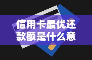 信用卡最优还款额是什么意思？还款技巧与避坑指南