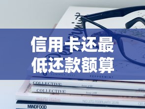 信用卡还最低还款额算逾期吗？这些知识点必须了解