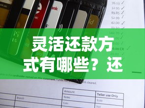 灵活还款方式有哪些？还呗还款全攻略解析