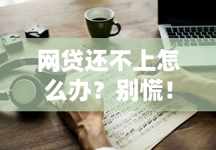 网贷还不上怎么办？别慌！正确应对方法帮你避免逾期影响