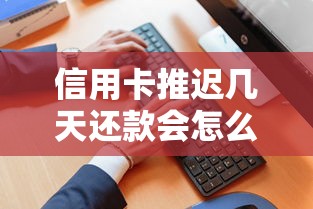 信用卡推迟几天还款会怎么样？这3个影响你一定要知道