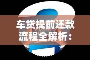 车贷提前还款流程全解析:步骤、注意事项与常见问题解答 车贷提前还款流程全解析:步骤、注意事项与常见问题解答