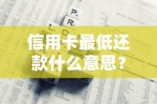 信用卡最低还款什么意思?利息计算与隐藏风险全解析 信用卡最低还款什么意思?利息计算与隐藏风险全解析