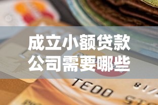 成立小额贷款公司需要哪些条件?流程详解与必备材料清单 成立小额贷款公司需要哪些条件?流程详解与必备材料清单