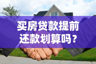 买房贷款提前还款划算吗？这些注意事项你一定要懂