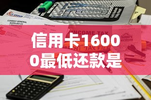 信用卡16000最低还款是多少？算清楚这笔账不吃亏