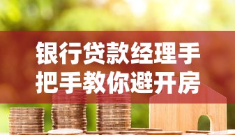 银行贷款经理手把手教你避开房贷车贷审批误区 银行贷款经理手把手教你避开房贷车贷审批误区