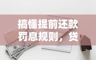 搞懂提前还款罚息规则，贷款人必看的避坑指南