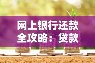 网上银行还款全攻略：贷款用户必知的省时省力技巧