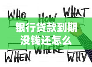银行贷款到期没钱还怎么办？实用解决办法与协商技巧分享