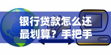 银行贷款怎么还最划算？手把手教你选对还款方式